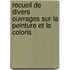 Recueil de Divers Ouvrages Sur La Peinture Et Le Coloris