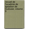 Recueil de L'Acadmie de Lgislation de Toulouse, Volume 9 by Acadmie Lgislation De Toulouse