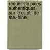 Recueil de Pices Authentiques Sur Le Captif de Ste.-Hlne by Napoleon I
