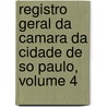 Registro Geral Da Camara Da Cidade de So Paulo, Volume 4 by So Paulo C[mara Municipal