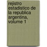 Rejistro Estadistico de La Republica Argentina, Volume 1 by Estad Argentina. Dire