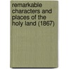 Remarkable Characters And Places Of The Holy Land (1867) door Charles W. Elliott