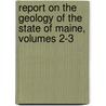 Report on the Geology of the State of Maine, Volumes 2-3 door Onbekend