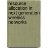 Resource Allocation In Next Generation Wireless Networks by Unknown