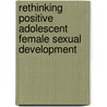 Rethinking Positive Adolescent Female Sexual Development by Lisa M. Diamond