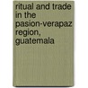 Ritual and Trade in the Pasion-Verapaz Region, Guatemala door Brent Woodfill