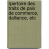Rpertoire Des Traits de Paix de Commerce, Dalliance, Etc by Ttot