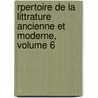 Rpertoire de La Littrature Ancienne Et Moderne, Volume 6 by Unknown