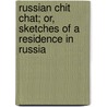 Russian Chit Chat; Or, Sketches Of A Residence In Russia by Lady A. Lady