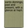 Santo Domingo, Past And Present, With A Glance At Hayti. door Samuel Hazard