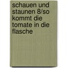 Schauen und Staunen 8/So kommt die Tomate in die Flasche door Onbekend