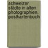 Schweizer Städte in alten Photographien. Postkartenbuch