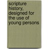 Scripture History, Designed For The Use Of Young Persons door Catharine Irene Finch