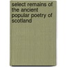 Select Remains Of The Ancient Popular Poetry Of Scotland by Unknown