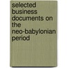 Selected Business Documents on the Neo-Babylonian Period door Onbekend
