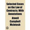 Selected Cases On The Law Of Contracts; With Annotations by Atwell Campbell McIntosh