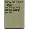 Show Me A Hero - Great Contemporary Stories About Sports door Jenne Schinto