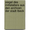 Siegel Des Mittelalters Aus Den Archiven Der Stadt Lbeck by Verein F. Geschichte Und Altertumskunde