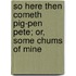 So Here Then Cometh Pig-Pen Pete; Or, Some Chums Of Mine
