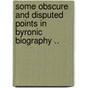 Some Obscure And Disputed Points In Byronic Biography .. door John C. Roe