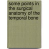 Some Points in the Surgical Anatomy of the Temporal Bone by Arthur Henry Cheatle