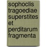 Sophoclis Tragoediae Superstites Et Perditarum Fragmenta by Wilhelm Dindorf