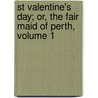 St Valentine's Day; Or, the Fair Maid of Perth, Volume 1 by Professor Walter Scott