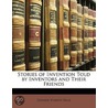 Stories Of Invention Told By Inventors And Their Friends by Edward Everett Hale