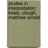 Studies In Interpretation; Keats, Clough, Matthew Arnold by Unknown