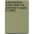 Subconscious Mind: What It Is And How To Apply It (1924)