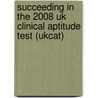 Succeeding In The 2008 Uk Clinical Aptitude Test (Ukcat) by Matt Green