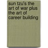 Sun Tzu's the Art of War Plus the Art of Career Building door Gary Gagliardi