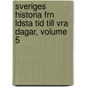 Sveriges Historia Frn Ldsta Tid Till Vra Dagar, Volume 5 door Oscar Montelius