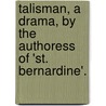 Talisman, a Drama, by the Authoress of 'St. Bernardine'. by Catherine Swanwick