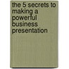 The 5 Secrets to Making a Powerful Business Presentation door Carl Henry