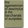 The Agamemnon Of Aeschylus & The Bacchanals Of Euripides door Anonymous Anonymous