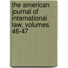 The American Journal Of International Law, Volumes 46-47 door Onbekend