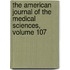The American Journal Of The Medical Sciences, Volume 107