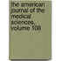 The American Journal Of The Medical Sciences, Volume 108
