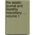 The Asiatic Journal And Monthly Miscellany ..., Volume 1
