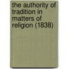 The Authority Of Tradition In Matters Of Religion (1838) door George Holden