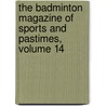 The Badminton Magazine Of Sports And Pastimes, Volume 14 door Onbekend