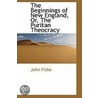 The Beginnings Of New England, Or, The Puritan Theocracy door John Fiske
