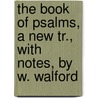 The Book Of Psalms, A New Tr., With Notes, By W. Walford by . Anonymous