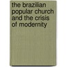 The Brazilian Popular Church and the Crisis of Modernity door Manuel A. Vasquez