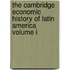 The Cambridge Economic History of Latin America Volume I