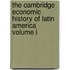 The Cambridge Economic History of Latin America Volume I