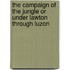 The Campaign of the Jungle or Under Lawton Through Luzon
