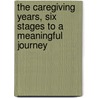 The Caregiving Years, Six Stages To A Meaningful Journey door Denise M. Brown