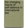 The Changing Nature of Self-Defence in International Law door Matthias Schmidl